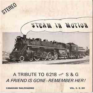 Steam In Motion - A Tribute To 6218 From S & G  A Friend Is Gone-Remember Her ! Vol. 3