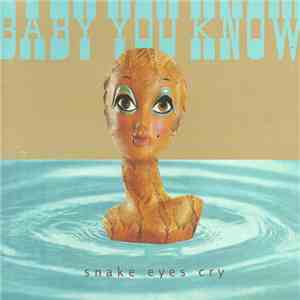 Baby You Know - Snake Eyes Cry