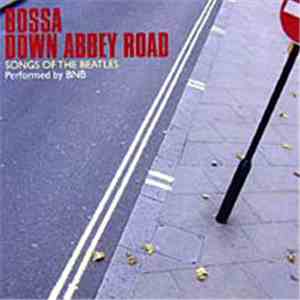 BNB - Bossa Down Abbey Road: Songs Of The Beatles Performed By BNB