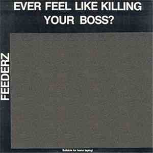 Feederz - Ever Feel Like Killing Your Boss?