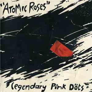 The Legendary Pink Döts - Atomic Roses