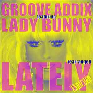 Groove Addix Featuring Lady Bunny - Lately (Rearranged)