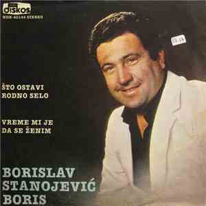 Borislav Stanojević Boris - Što Ostavi Rodno Selo / Vreme Mi Je Da Se Ženim