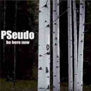 Pseudo  - Be Here Now