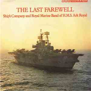 Ship's Company And Royal Marine Band Of H.M.S. Ark Royal - The Last Farewel ...