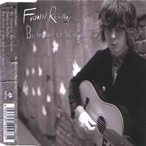 Fionn Regan - Be Good Or Be Gone