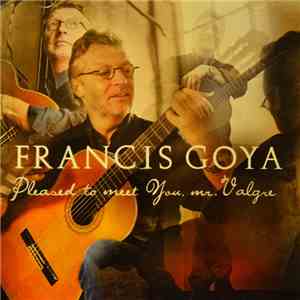 Francis Goya - Pleased To Meet You, Mr. Valgre
