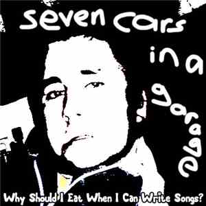 Seven Cars In A Garage - Why Should I Eat When I Can Write Songs?