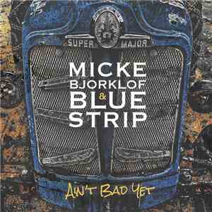 Micke Björklöf & Blue Strip - Ain't Bad Yet