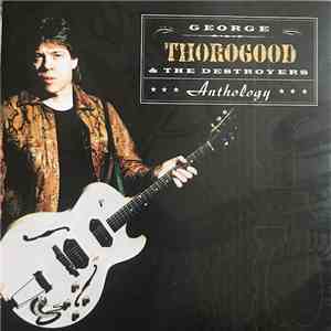 George Thorogood & The Destroyers - Anthology