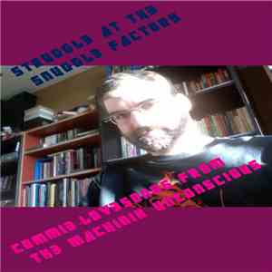 Struggle At The Snuggle Factory - Commie​-​LoveSongs From The Machinik Unco ...