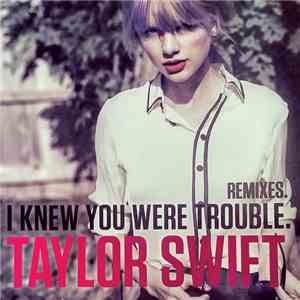 Taylor Swift - I Knew You Were Trouble. Remixes.