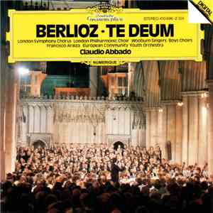 Berlioz - London Symphony Chorus, London Philharmonic Choir, Wooburn Singers, Francisco Araiza, European Community Youth Orchestra, Claudio Abbado - Te Deum