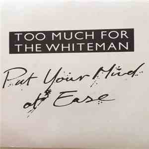 Too Much For The Whiteman - Put Your Mind At Ease