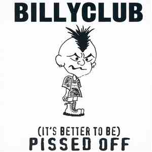 Billyclub - (It's Better To Be) Pissed Off