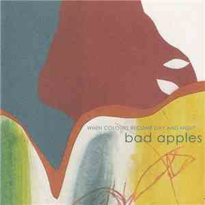 Bad Apples - When Colours Become Night And Day