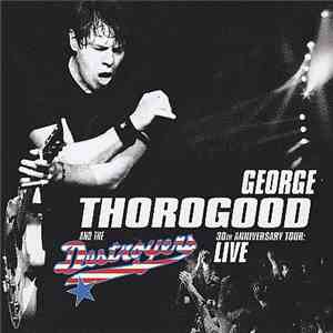 George Thorogood & The Destroyers - 30th Anniversary Tour: Live