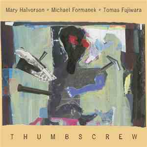 Mary Halvorson, Michael Formanek, Tomas Fujiwara : Thumbscrew  - Thumbscrew