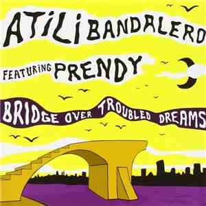 Atili Bandalero Featuring Prendy - Bridge Over Troubled Dreams