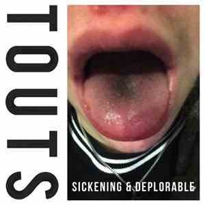 TOUTS - Sickening & Deplorable