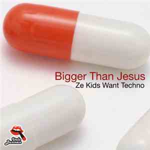 Bigger Than Jesus - Ze Kids Want Techno