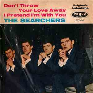 The Searchers - Don't Throw Your Love Away / I Pretend I'm With You