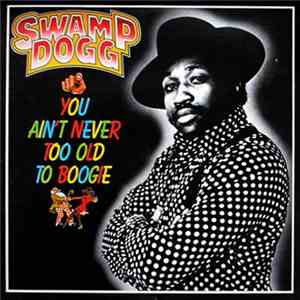 Swamp Dogg - You Ain't Never Too Old To Boogie