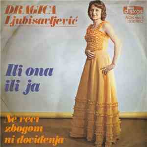 Dragica Ljubisavljević - Ili Ona Ili Ja / Ne Reci Zbogom Ni Doviđenja