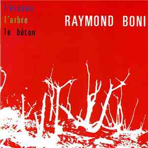 Raymond Boni - L'oiseau, L'arbre, Le Béton