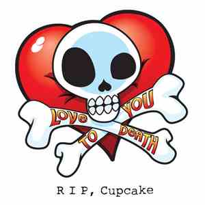 Love You To Death - R I P, Cupcake