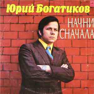 Юрий Богатиков - Начни Сначала