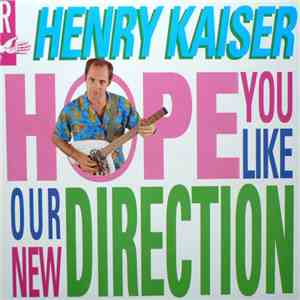 Henry Kaiser - Hope You Like Our New Direction