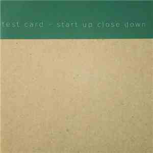 Test Card - Start Up Close Down