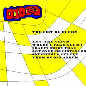 DJ D1ed - The Best Of DJ D1ed - AKA The Album Where I Take All My Crappy So ...