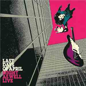 Last Days Of April - Might As Well Live