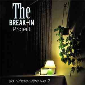 The Break-In Project - So, Where Were We.. ?