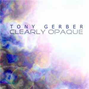 Tony Gerber - Clearly Opaque