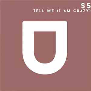 S5  - Tell Me (I Am Crazy)