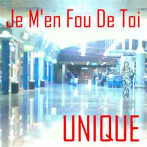 Unique - Je M'en Fou De Toi