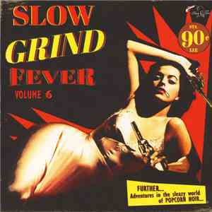 Various - Slow Grind Fever Volume 6 - FURTHER... Adventures In The Sleazy World Of POPCORN NOIR...