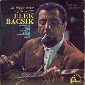 Elek Bacsik - The Electric Guitar Of The Eclectic Elek Bacsik