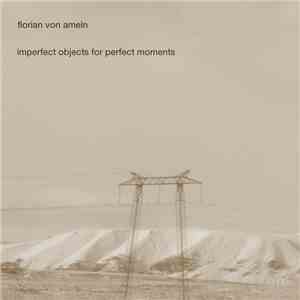 Florian Von Ameln - imperfect objects for perfect moments