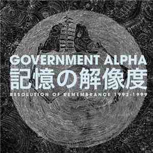 Government Alpha - 記憶の解像度 Resolution Of Remembrance 1992-1999