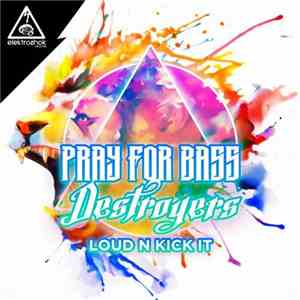 Pray For Bass, Destroyers  - Loud N Kick It