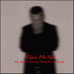 Follow Me Not - My Heart Is The Last Thing That You've Got