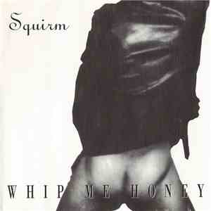 Squirm  - Whip Me Honey