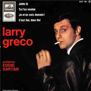 Larry Greco - Jette Là / Tu L'as Voulue / Je M’En Vais Demain ! / C’est Fin ...