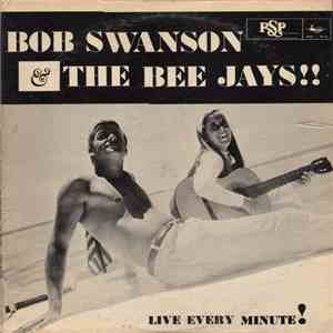 Bob Swanson  And The Bee Jays - Live Every Minute!