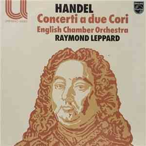 Handel, English Chamber Orchestra, Raymond Leppard - Concerti A Due Cori