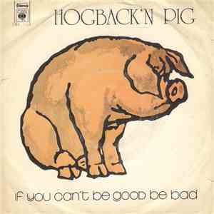 Hogback'n Pig - If You Can't Be Good Be Bad